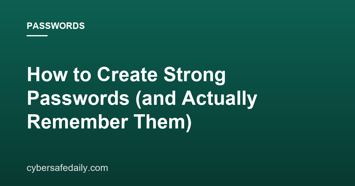 How to Create Strong Passwords (and Actually Remember Them)