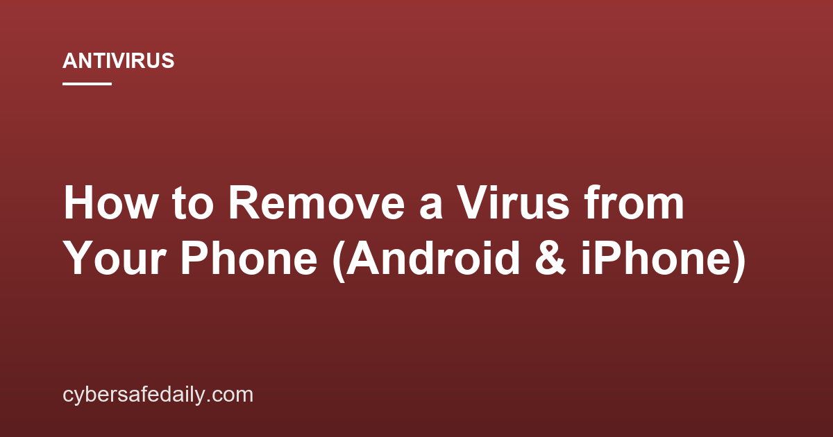 How to Remove a Virus from Your Phone (Android & iPhone)