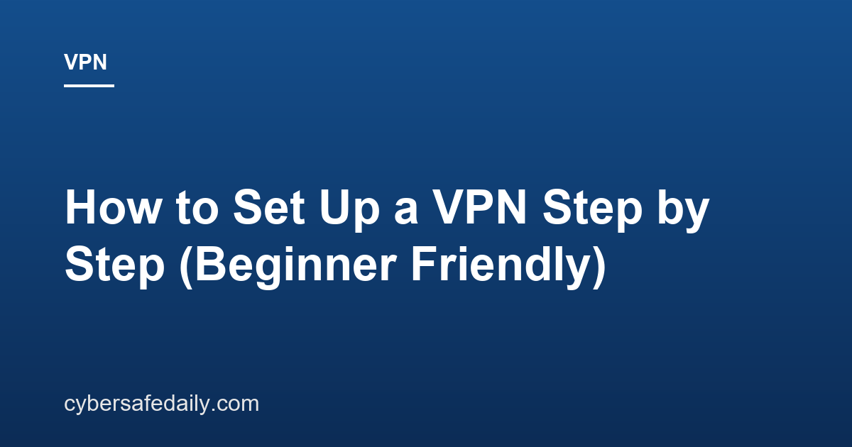 How to Set Up a VPN Step by Step (Beginner Friendly)