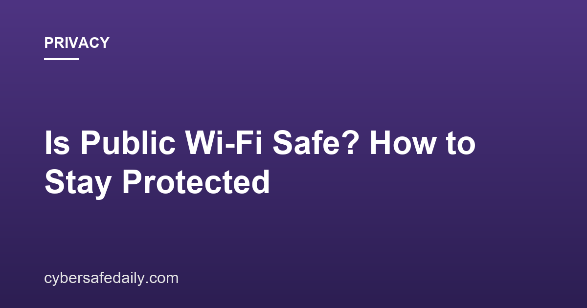 Is Public Wi-Fi Safe? How to Stay Protected