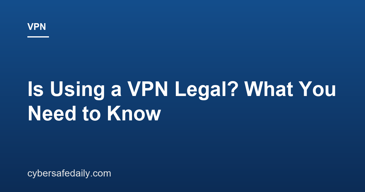 Is Using a VPN Legal? What You Need to Know