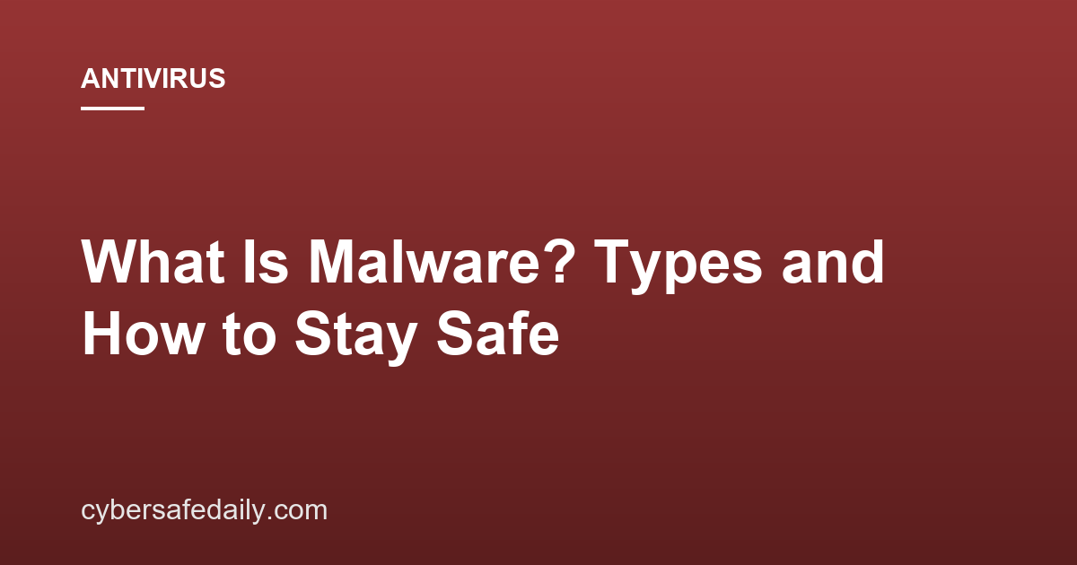 What Is Malware? Types and How to Stay Safe