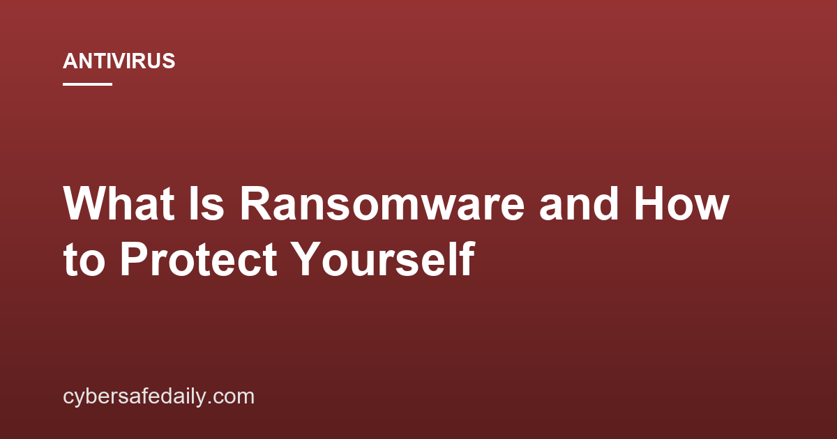 What Is Ransomware and How to Protect Yourself