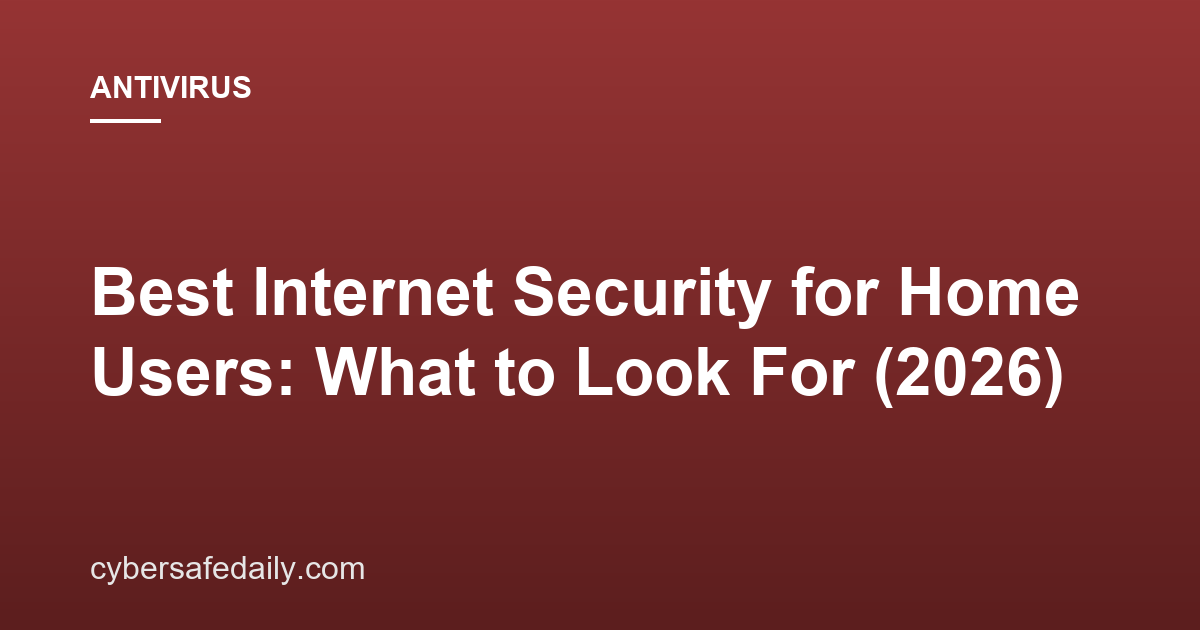 Best Internet Security for Home Users: What to Look For (2026)